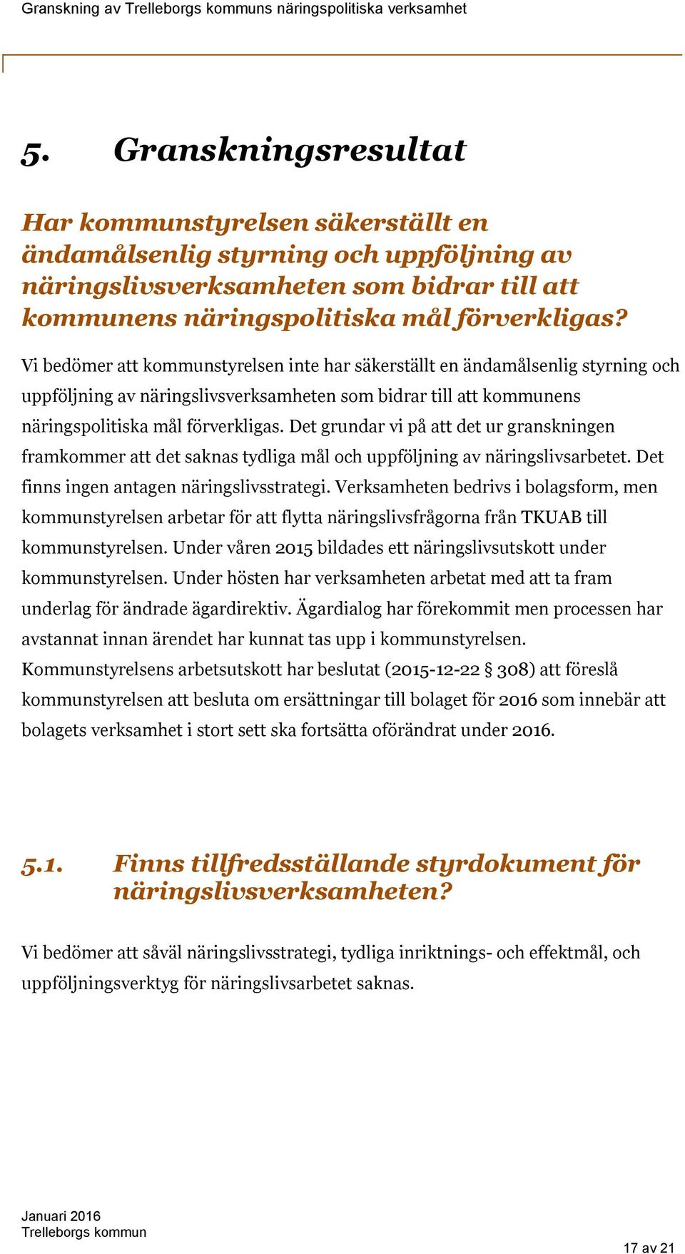 Vi bedömer att kommunstyrelsen inte har säkerställt en ändamålsenlig styrning och uppföljning av näringslivsverksamheten som bidrar till att kommunens näringspolitiska mål förverkligas.