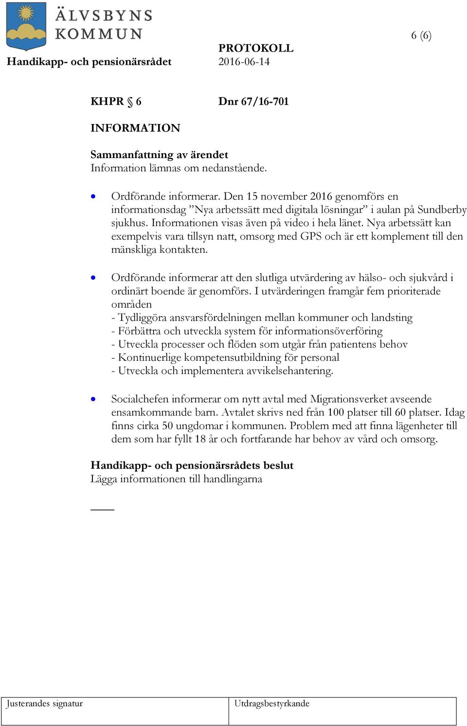 Nya arbetssätt kan exempelvis vara tillsyn natt, omsorg med GPS och är ett komplement till den mänskliga kontakten.