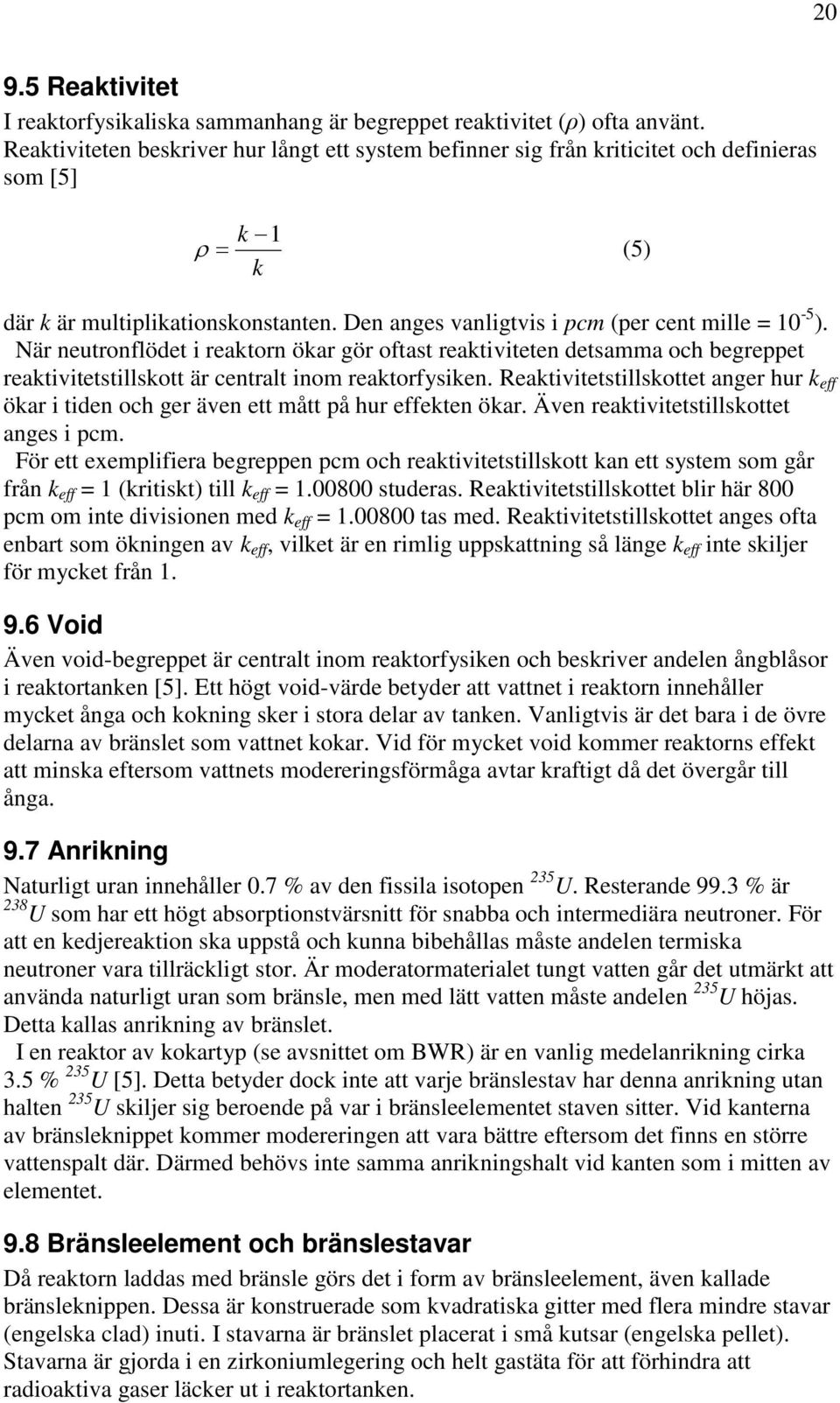 När neutronflödet i reaktorn ökar gör oftast reaktiviteten detsamma och begreppet reaktivitetstillskott är centralt inom reaktorfysiken.