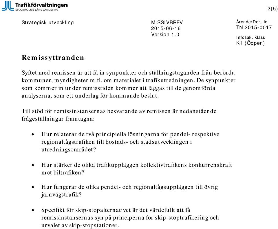 Till stöd för remissinstansernas besvarande av remissen är nedanstående frågeställningar framtagna: Hur relaterar de två principiella lösningarna för pendel- respektive regionaltågstrafiken till