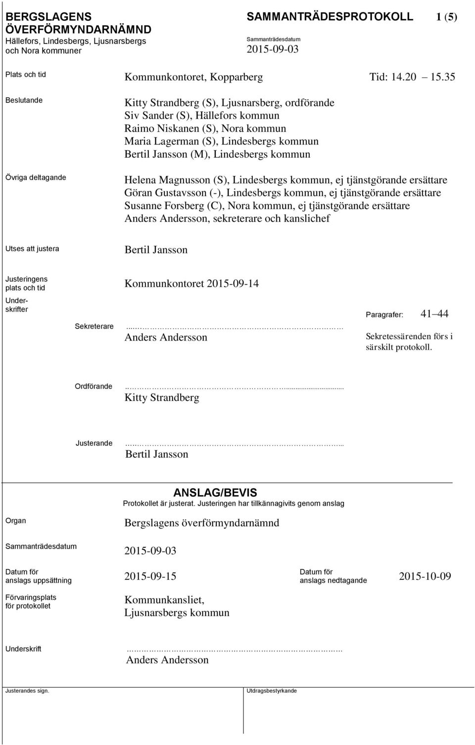 (M), Lindesbergs kommun Helena Magnusson (S), Lindesbergs kommun, ej tjänstgörande ersättare Göran Gustavsson (-), Lindesbergs kommun, ej tjänstgörande ersättare Susanne Forsberg (C), Nora kommun, ej