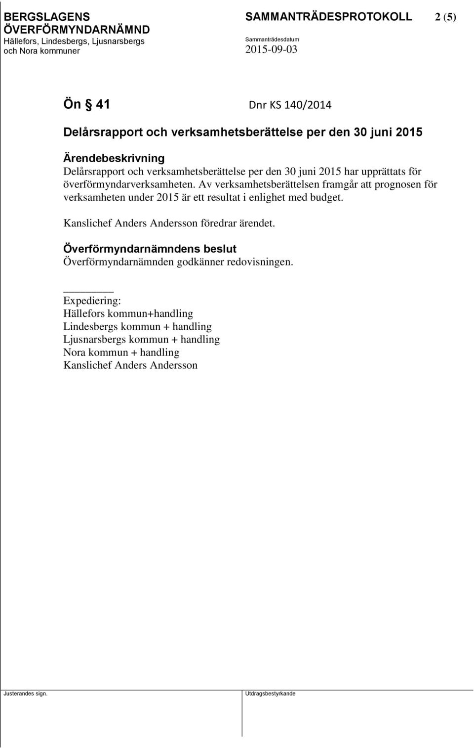 Av verksamhetsberättelsen framgår att prognosen för verksamheten under 2015 är ett resultat i enlighet med budget.