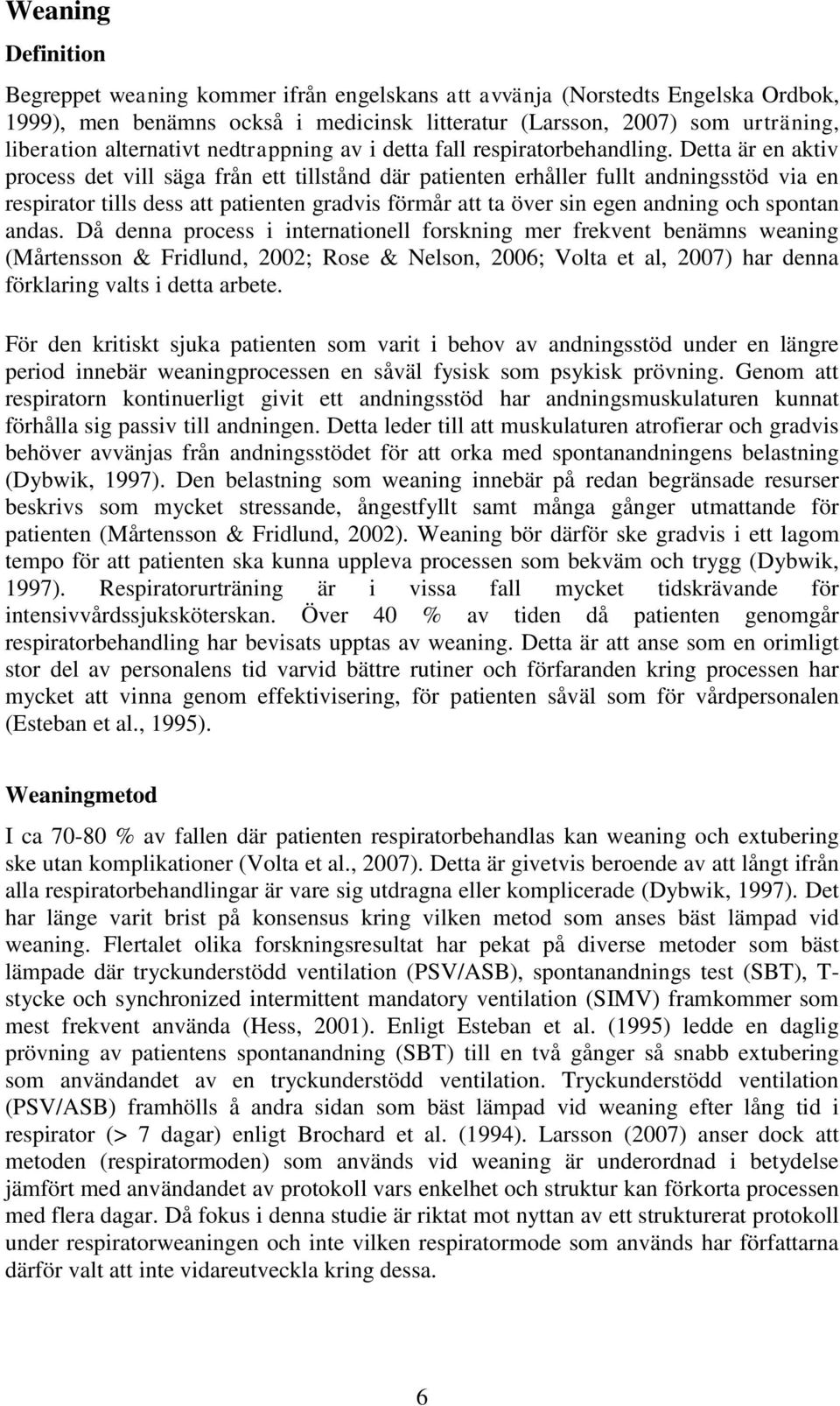 Detta är en aktiv process det vill säga från ett tillstånd där patienten erhåller fullt andningsstöd via en respirator tills dess att patienten gradvis förmår att ta över sin egen andning och spontan