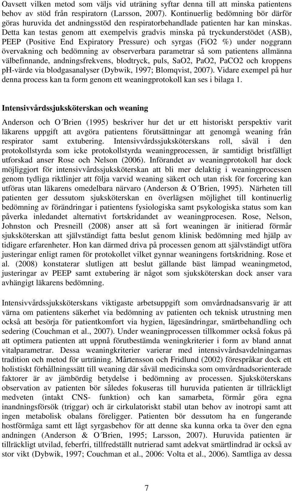 Detta kan testas genom att exempelvis gradvis minska på tryckunderstödet (ASB), PEEP (Positive End Expiratory Pressure) och syrgas (FiO2 %) under noggrann övervakning och bedömning av observerbara
