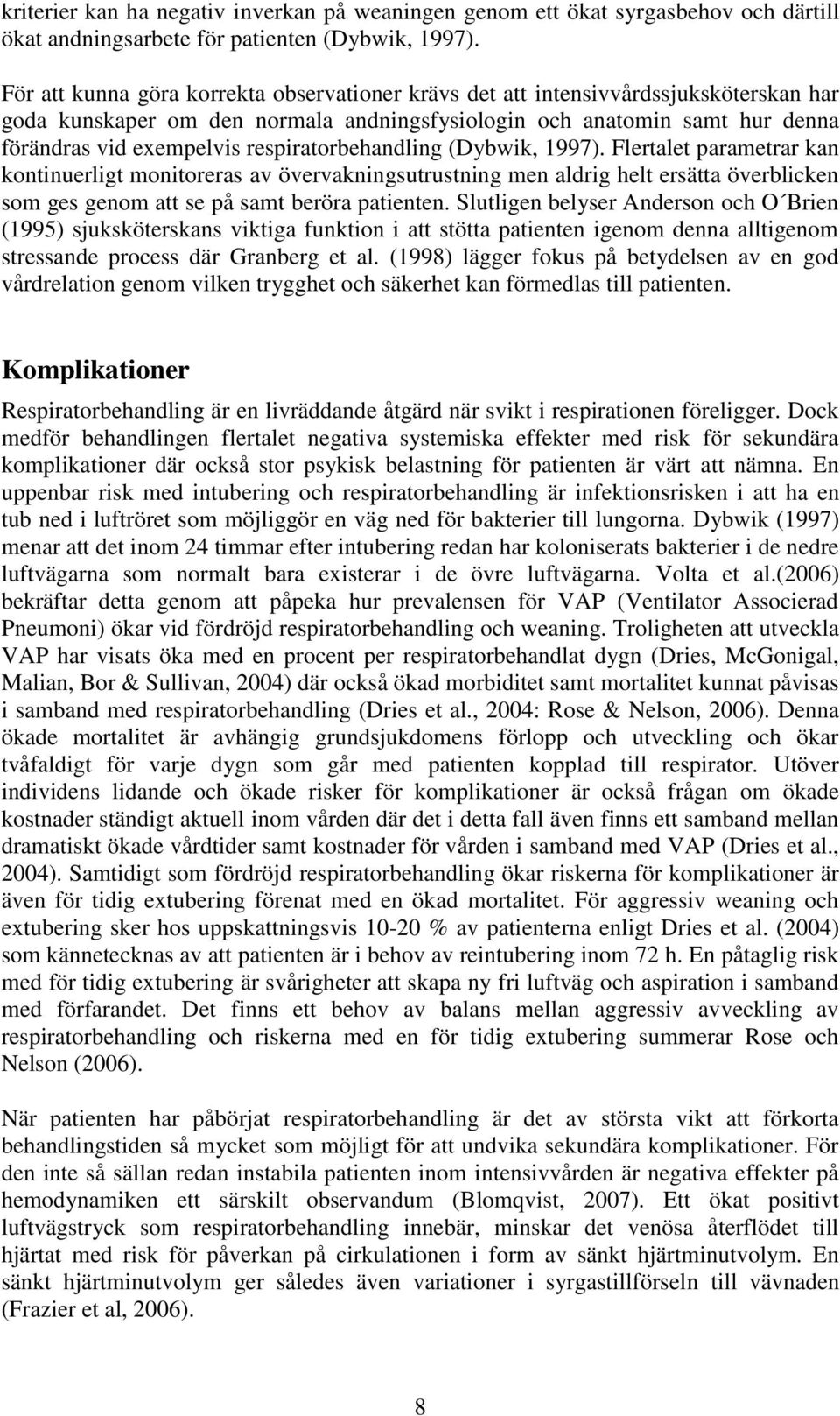 respiratorbehandling (Dybwik, 1997). Flertalet parametrar kan kontinuerligt monitoreras av övervakningsutrustning men aldrig helt ersätta överblicken som ges genom att se på samt beröra patienten.