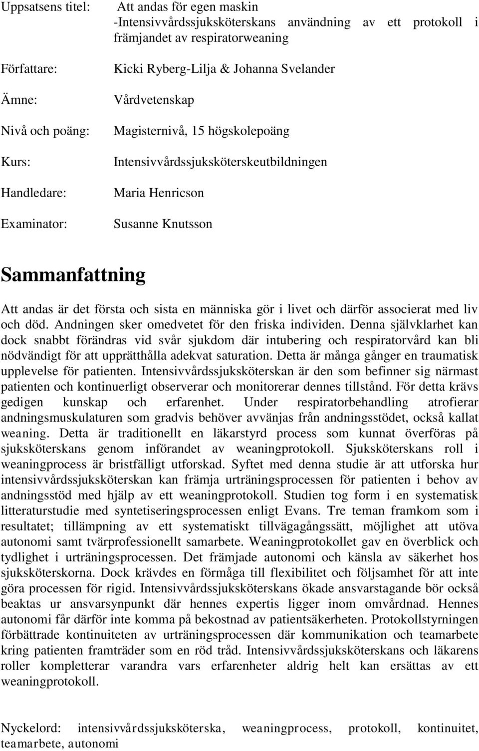 sista en människa gör i livet och därför associerat med liv och död. Andningen sker omedvetet för den friska individen.