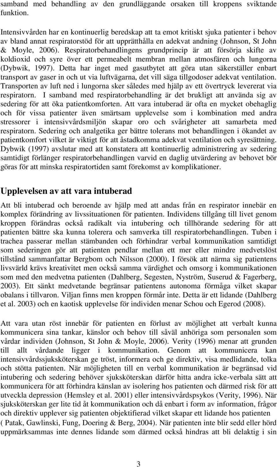 Respiratorbehandlingens grundprincip är att försörja skifte av koldioxid och syre över ett permeabelt membran mellan atmosfären och lungorna (Dybwik, 1997).