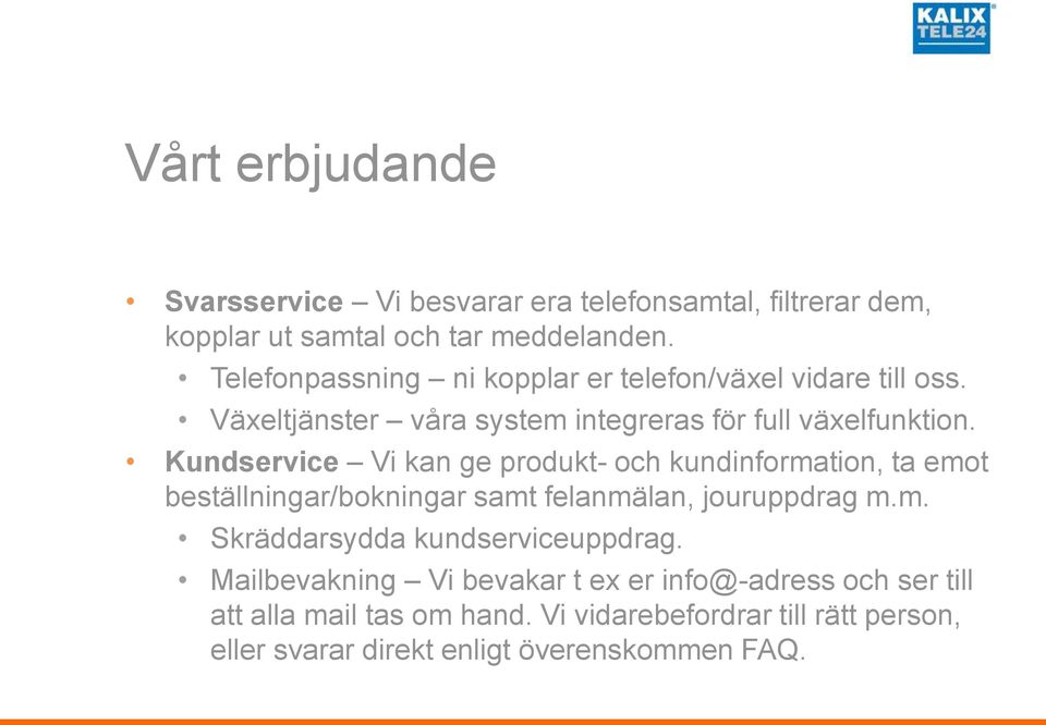 Kundservice Vi kan ge produkt- och kundinformation, ta emot beställningar/bokningar samt felanmälan, jouruppdrag m.m. Skräddarsydda kundserviceuppdrag.