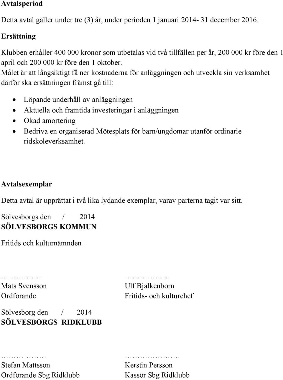 Målet är att långsiktigt få ner kostnaderna för anläggningen och utveckla sin verksamhet därför ska ersättningen främst gå till: Löpande underhåll av anläggningen Aktuella och framtida investeringar