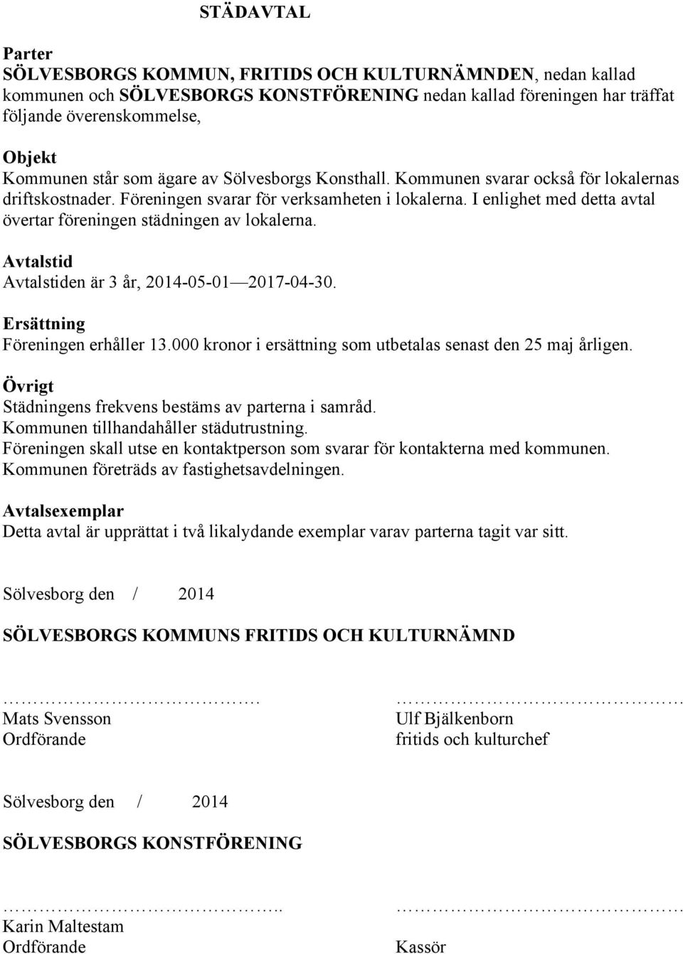 I enlighet med detta avtal övertar föreningen städningen av lokalerna. Avtalstid Avtalstiden är 3 år, 2014-05-01 2017-04-30. Ersättning Föreningen erhåller 13.