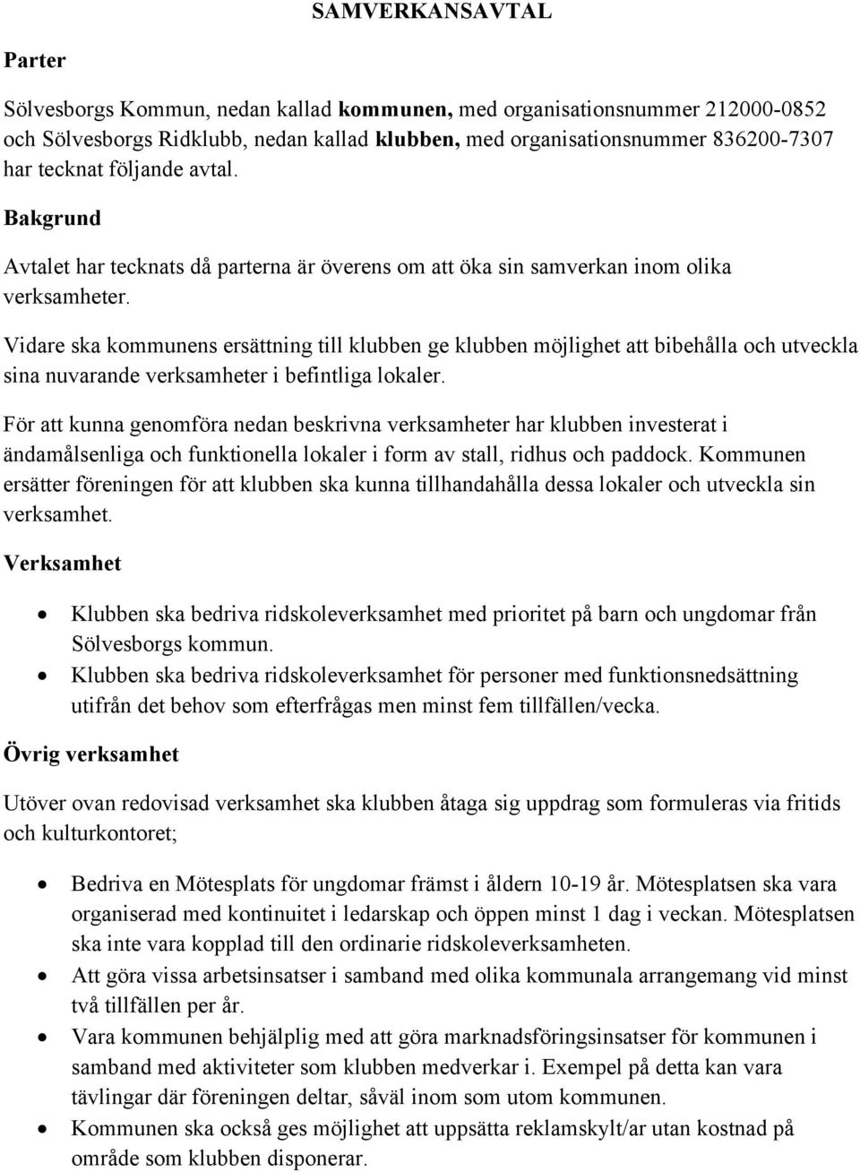 Vidare ska kommunens ersättning till klubben ge klubben möjlighet att bibehålla och utveckla sina nuvarande verksamheter i befintliga lokaler.