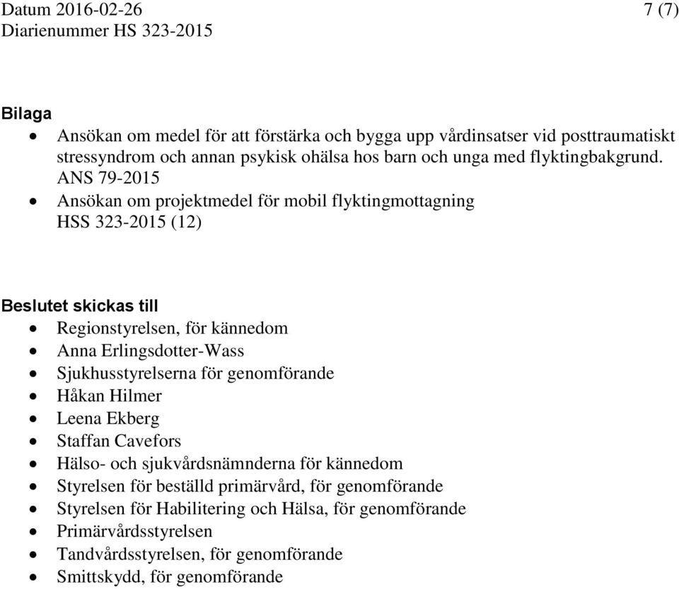 ANS 79-2015 Ansökan om projektmedel för mobil flyktingmottagning HSS 323-2015 (12) Beslutet skickas till Regionstyrelsen, för kännedom Anna Erlingsdotter-Wass