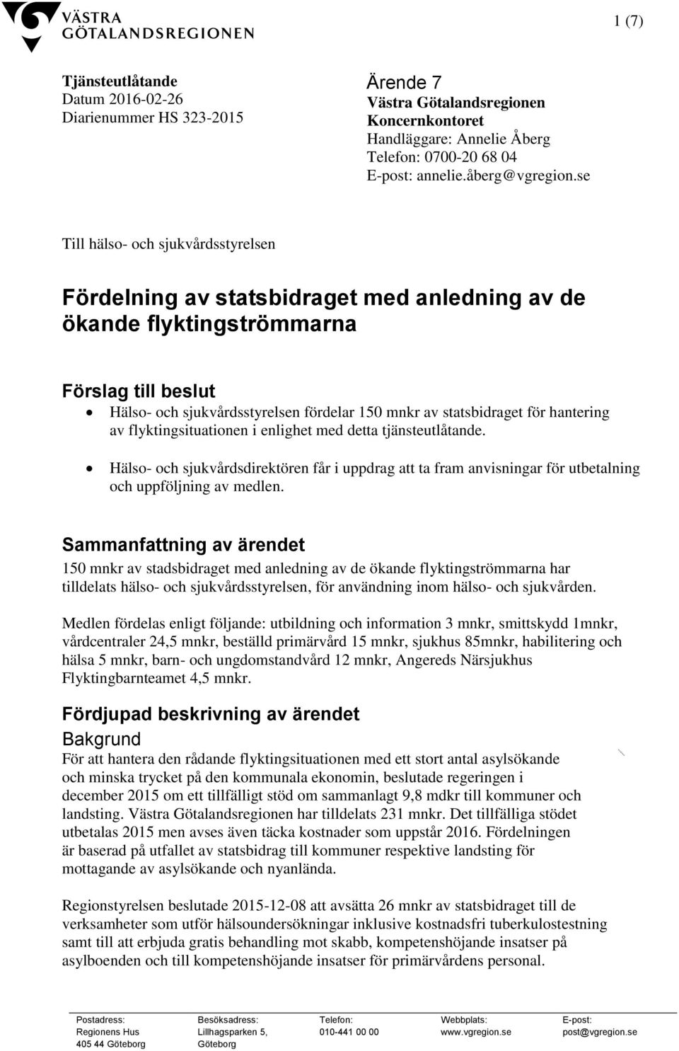 för hantering av flyktingsituationen i enlighet med detta tjänsteutlåtande. Hälso- och sjukvårdsdirektören får i uppdrag att ta fram anvisningar för utbetalning och uppföljning av medlen.