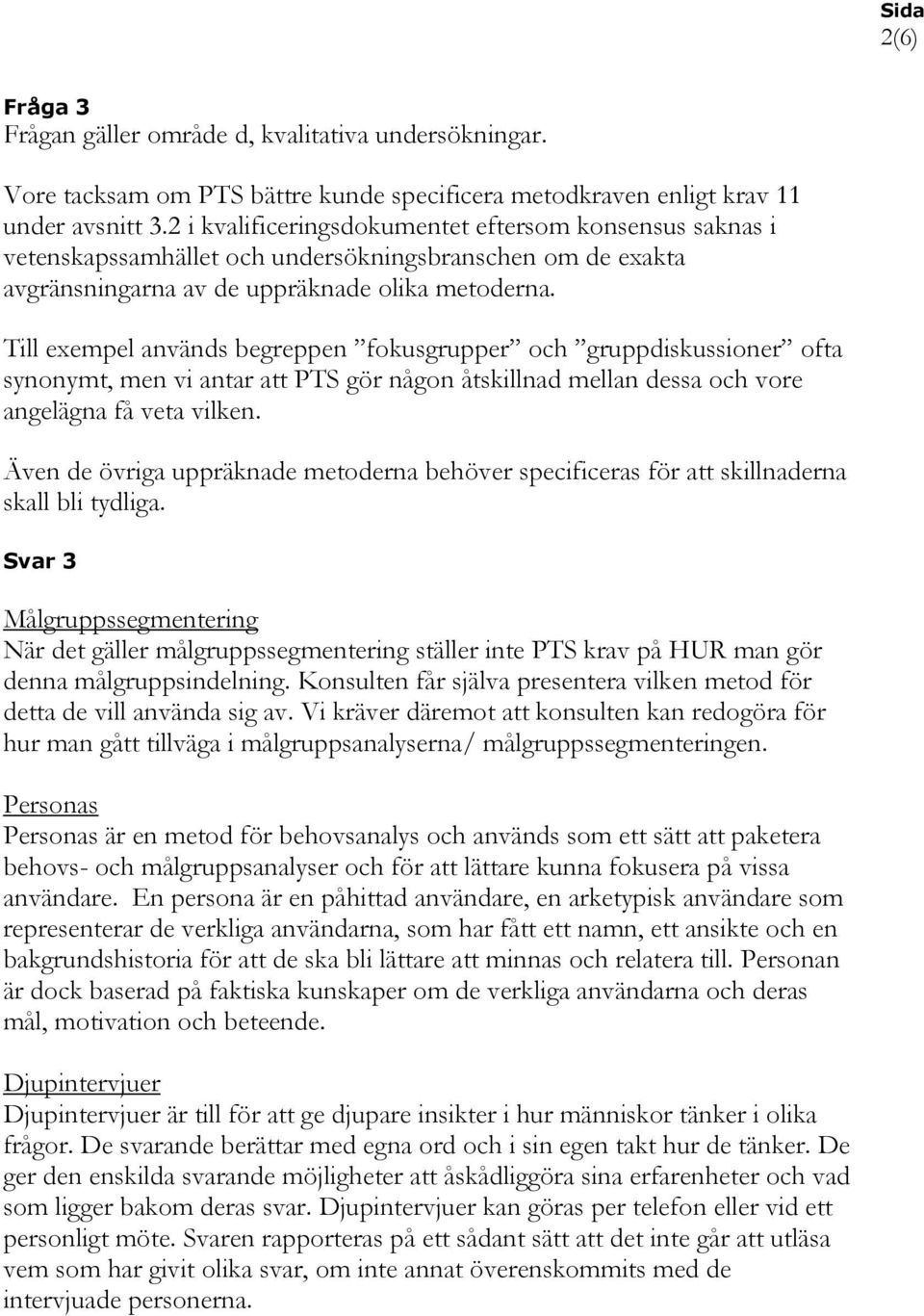 Till exempel används begreppen fokusgrupper och gruppdiskussioner ofta synonymt, men vi antar att PTS gör någon åtskillnad mellan dessa och vore angelägna få veta vilken.