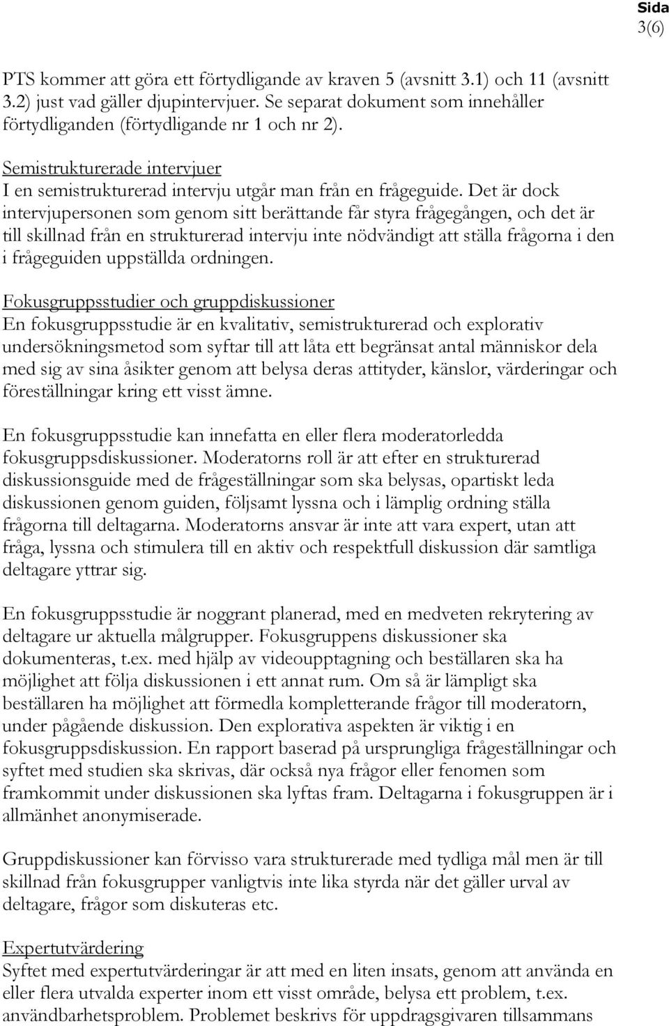 Det är dock intervjupersonen som genom sitt berättande får styra frågegången, och det är till skillnad från en strukturerad intervju inte nödvändigt att ställa frågorna i den i frågeguiden uppställda