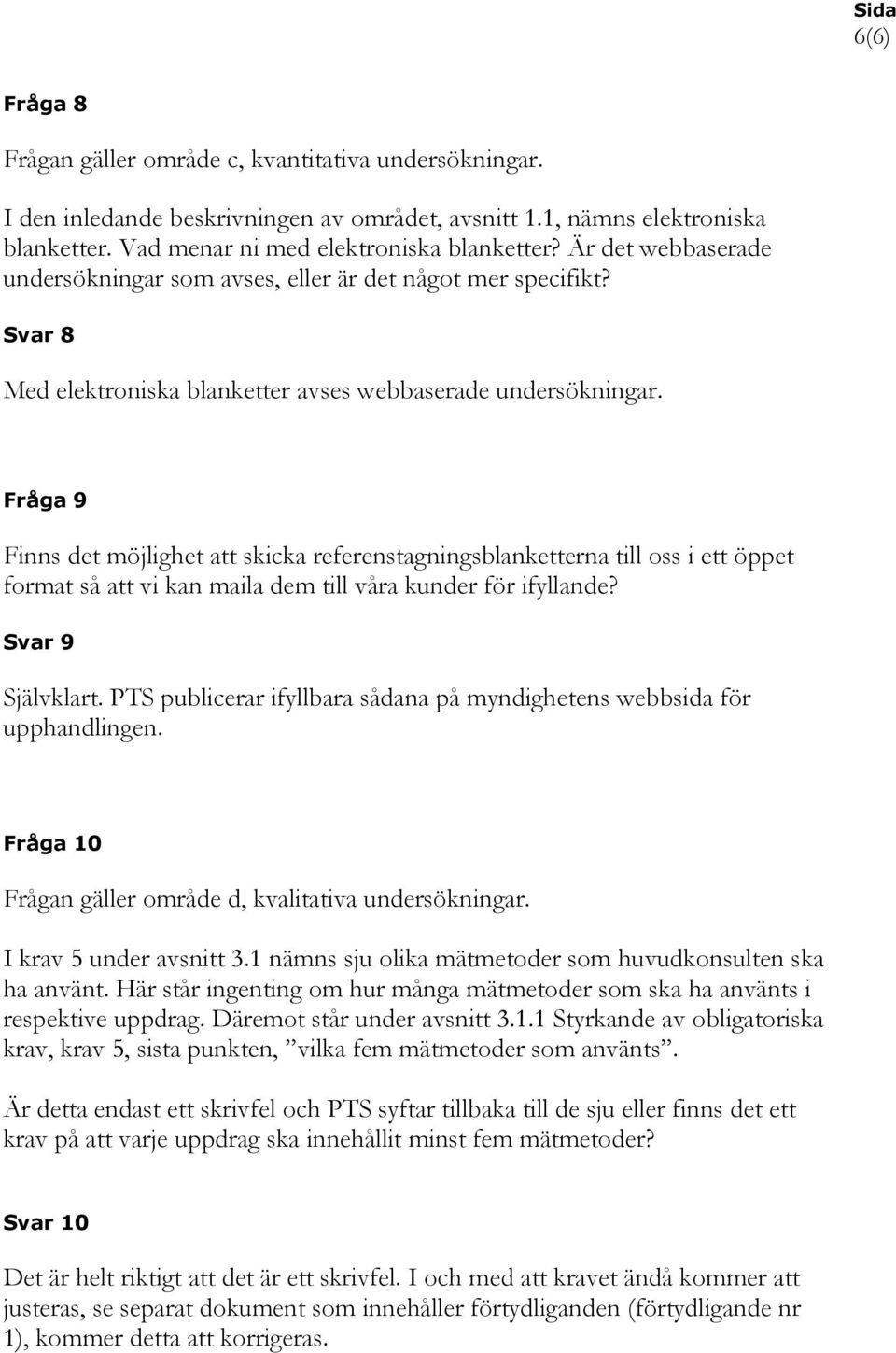 Fråga 9 Finns det möjlighet att skicka referenstagningsblanketterna till oss i ett öppet format så att vi kan maila dem till våra kunder för ifyllande? Svar 9 Självklart.