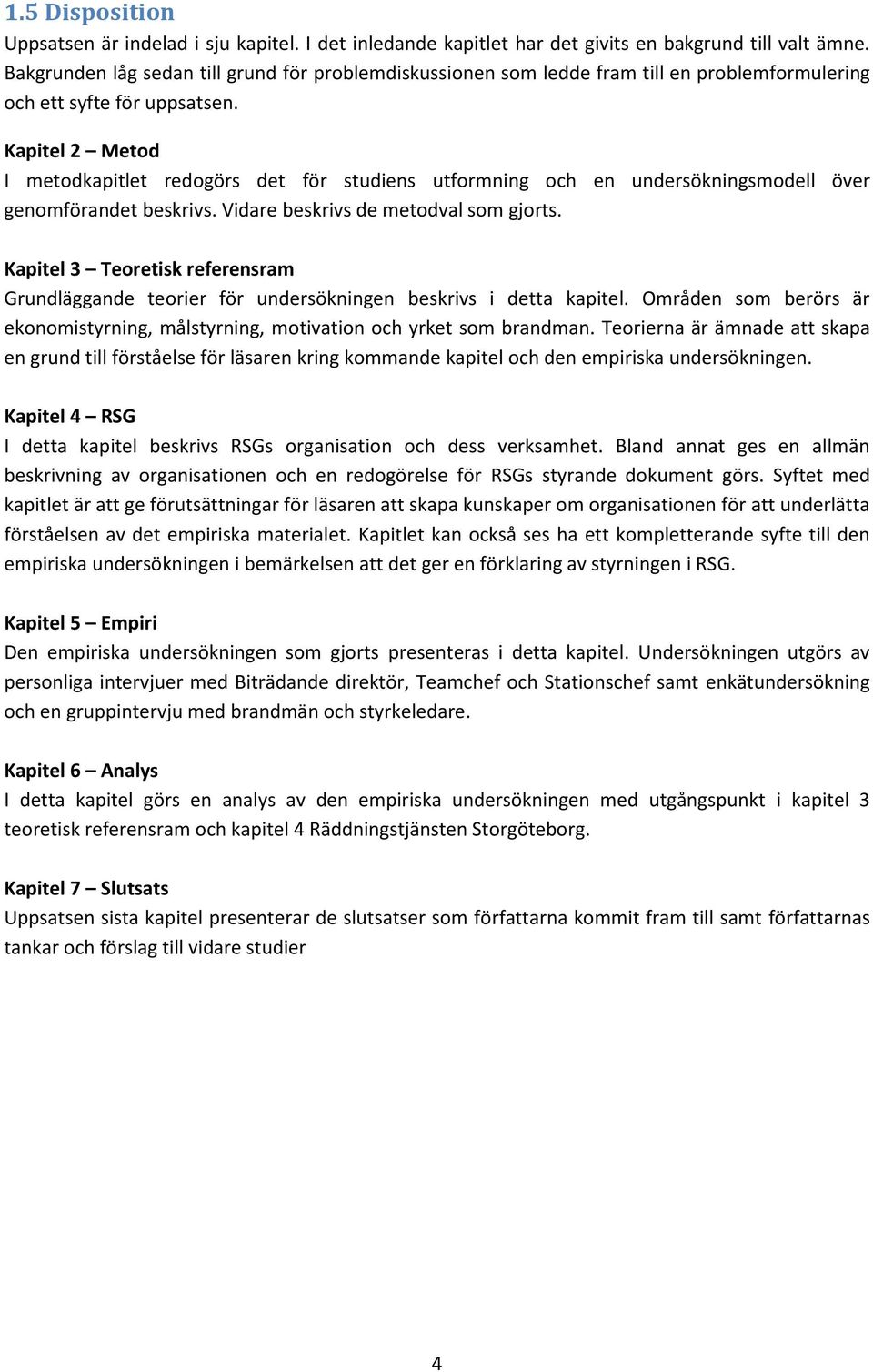 Kapitel 2 Metod I metodkapitlet redogörs det för studiens utformning och en undersökningsmodell över genomförandet beskrivs. Vidare beskrivs de metodval som gjorts.