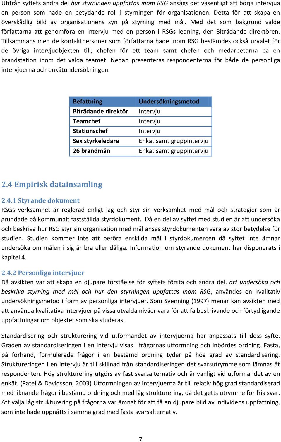 Med det som bakgrund valde författarna att genomföra en intervju med en person i RSGs ledning, den Biträdande direktören.