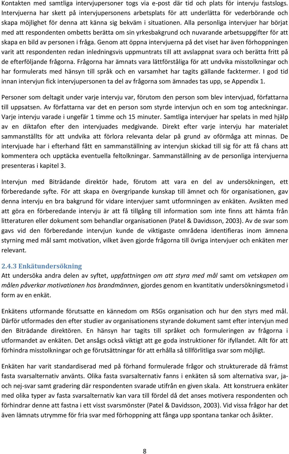 Alla personliga intervjuer har börjat med att respondenten ombetts berätta om sin yrkesbakgrund och nuvarande arbetsuppgifter för att skapa en bild av personen i fråga.