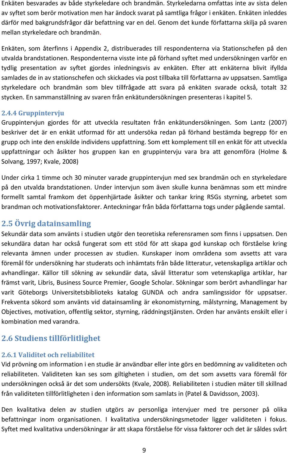 Enkäten, som återfinns i Appendix 2, distribuerades till respondenterna via Stationschefen på den utvalda brandstationen.