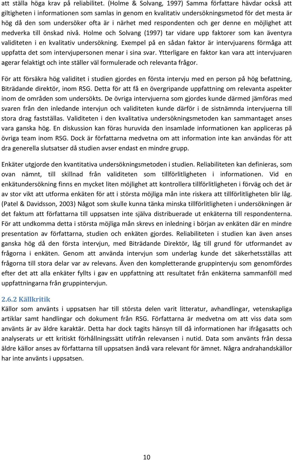 med respondenten och ger denne en möjlighet att medverka till önskad nivå. Holme och Solvang (1997) tar vidare upp faktorer som kan äventyra validiteten i en kvalitativ undersökning.