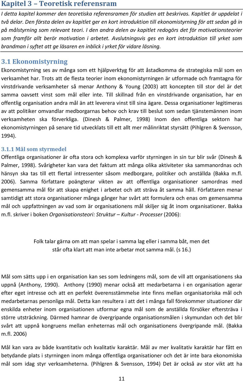 I den andra delen av kapitlet redogörs det för motivationsteorier som framför allt berör motivation i arbetet.