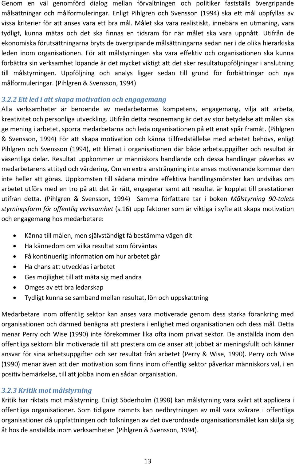 Målet ska vara realistiskt, innebära en utmaning, vara tydligt, kunna mätas och det ska finnas en tidsram för när målet ska vara uppnått.