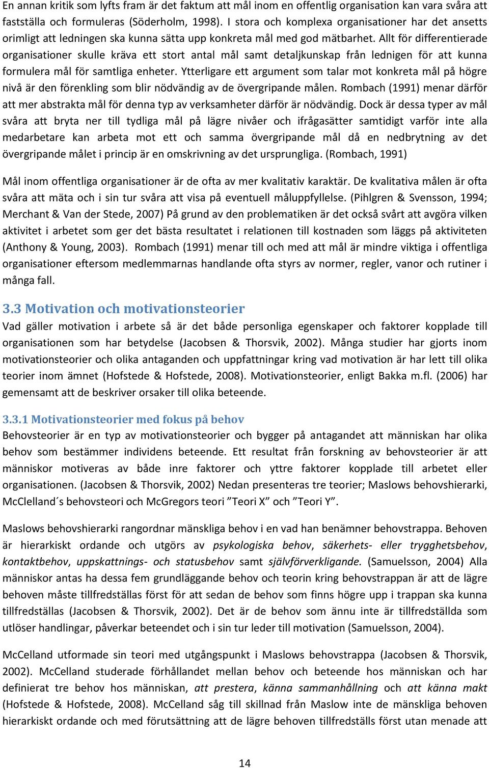 Allt för differentierade organisationer skulle kräva ett stort antal mål samt detaljkunskap från lednigen för att kunna formulera mål för samtliga enheter.