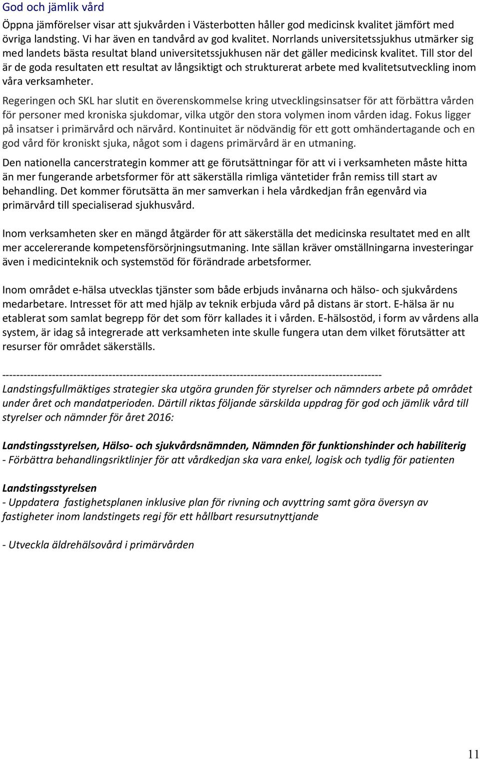 Till stor del är de goda resultaten ett resultat av långsiktigt och strukturerat arbete med kvalitetsutveckling inom våra verksamheter.
