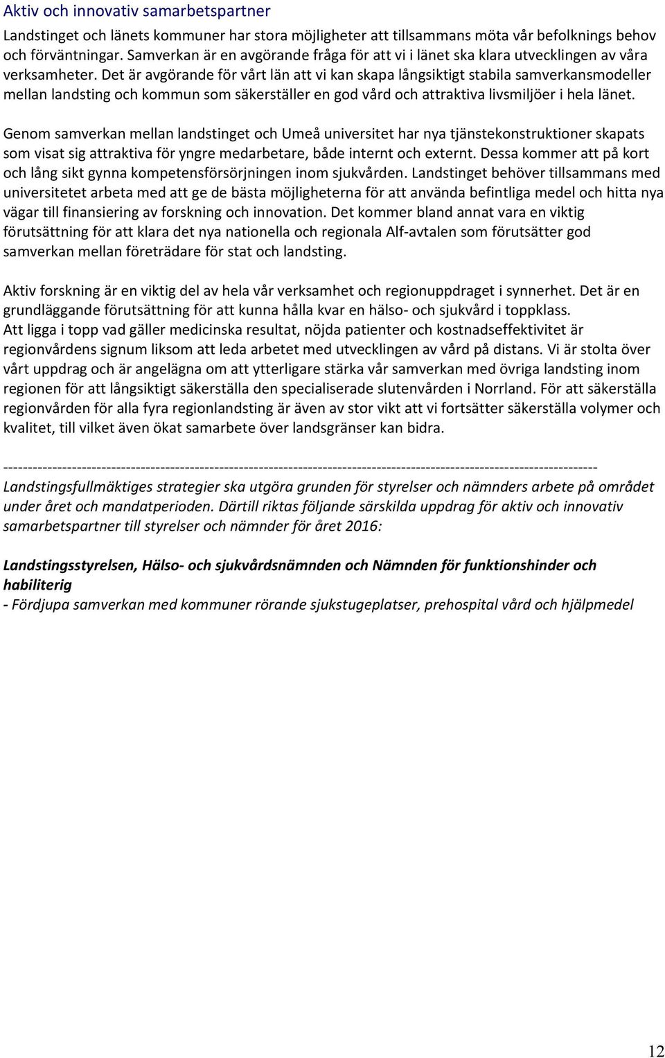 Det är avgörande för vårt län att vi kan skapa långsiktigt stabila samverkansmodeller mellan landsting och kommun som säkerställer en god vård och attraktiva livsmiljöer i hela länet.