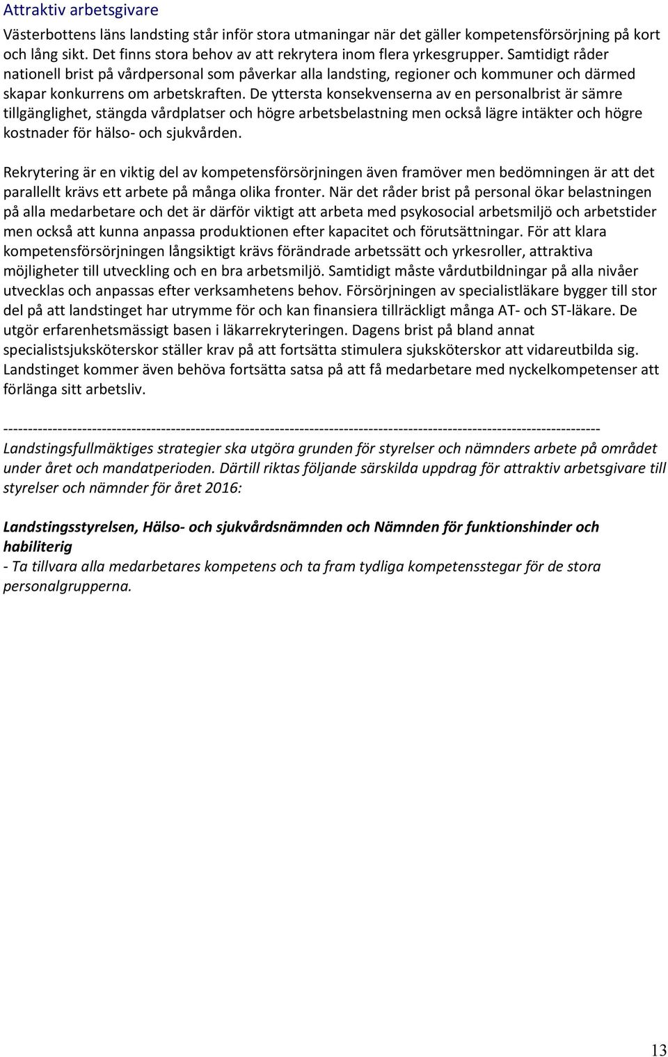 Samtidigt råder nationell brist på vårdpersonal som påverkar alla landsting, regioner och kommuner och därmed skapar konkurrens om arbetskraften.