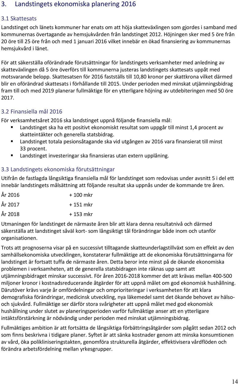 Höjningen sker med 5 öre från 20 öre till 25 öre från och med 1 januari 2016 vilket innebär en ökad finansiering av kommunernas hemsjukvård i länet.