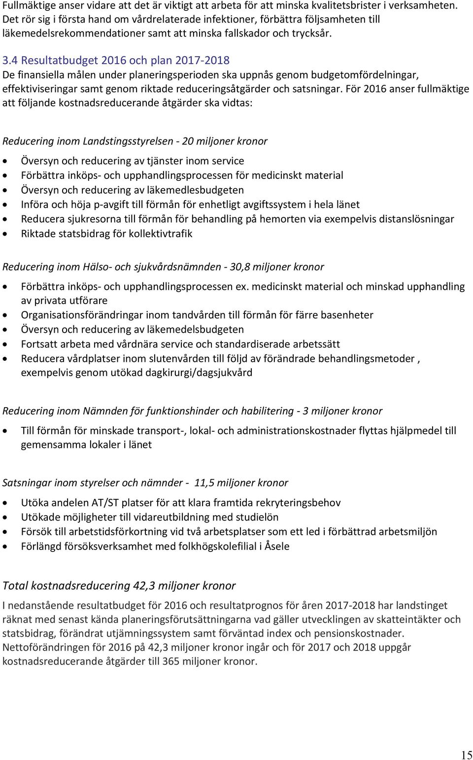 4 Resultatbudget 2016 och plan 2017-2018 De finansiella målen under planeringsperioden ska uppnås genom budgetomfördelningar, effektiviseringar samt genom riktade reduceringsåtgärder och satsningar.