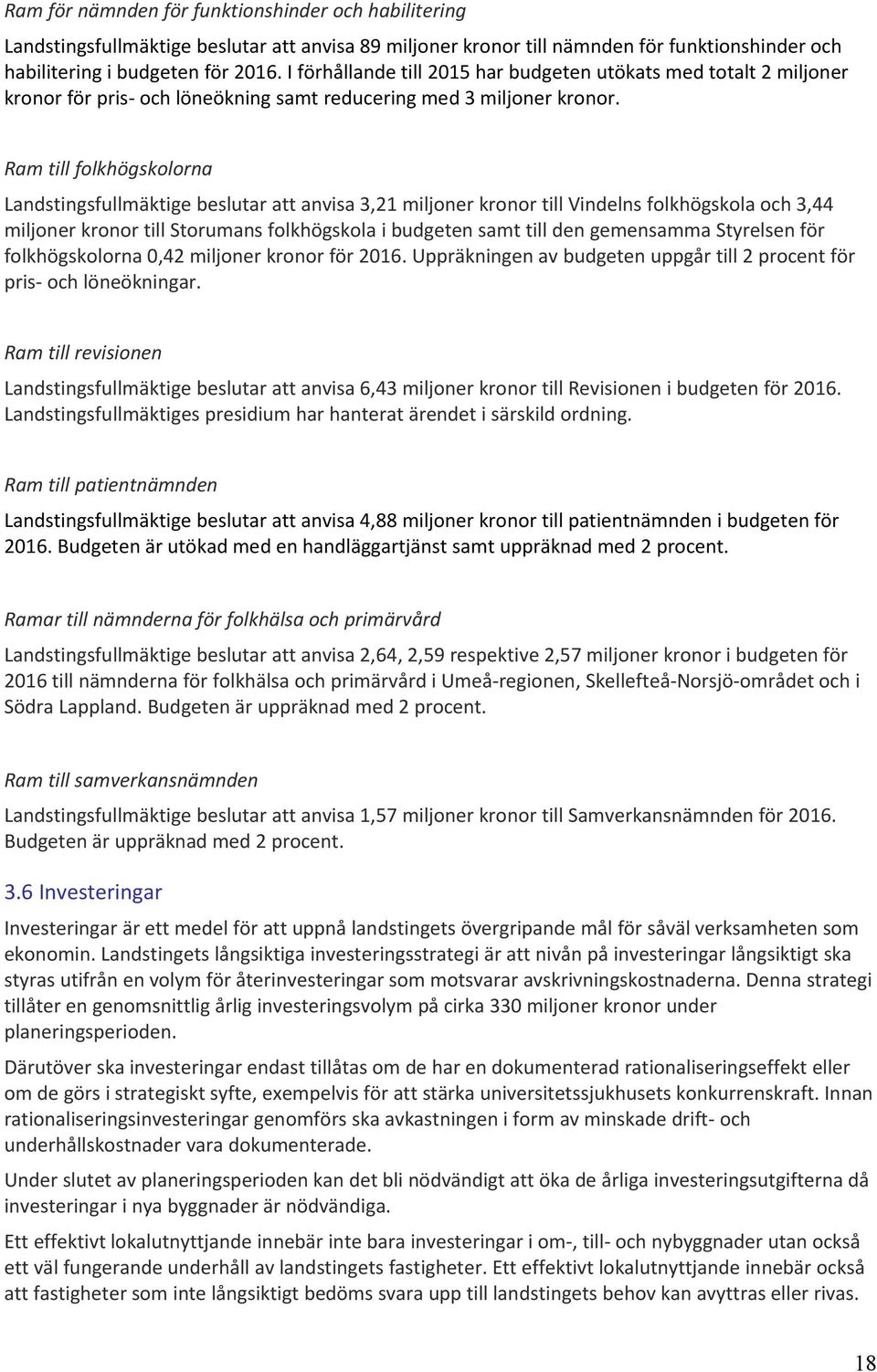 Ram till folkhögskolorna Landstingsfullmäktige beslutar att anvisa 3,21 miljoner kronor till Vindelns folkhögskola och 3,44 miljoner kronor till Storumans folkhögskola i budgeten samt till den