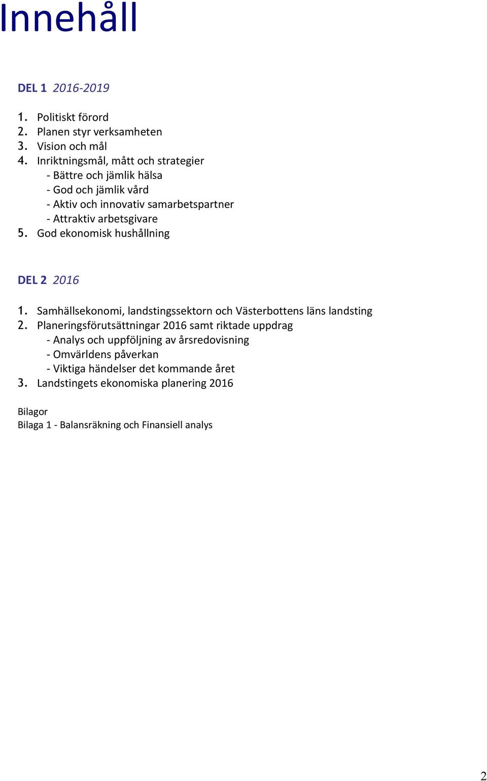 God ekonomisk hushållning DEL 2 2016 1. Samhällsekonomi, landstingssektorn och Västerbottens läns landsting 2.