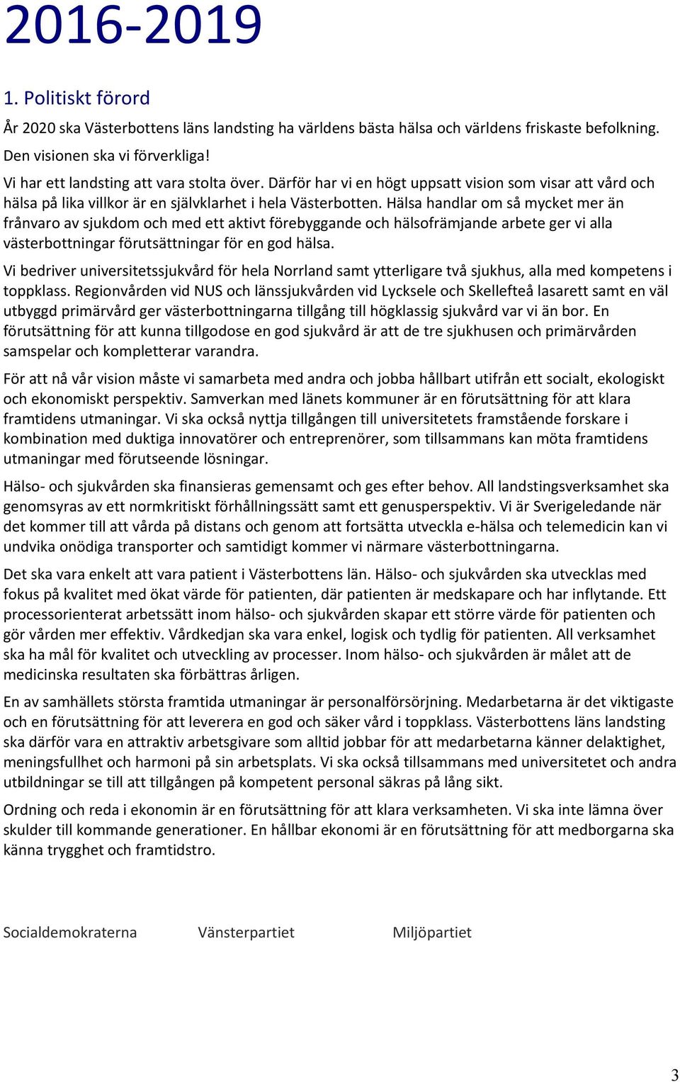 Hälsa handlar om så mycket mer än frånvaro av sjukdom och med ett aktivt förebyggande och hälsofrämjande arbete ger vi alla västerbottningar förutsättningar för en god hälsa.