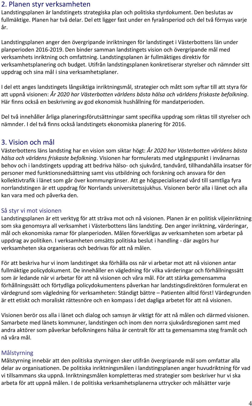 Den binder samman landstingets vision och övergripande mål med verksamhets inriktning och omfattning. Landstingsplanen är fullmäktiges direktiv för verksamhetsplanering och budget.