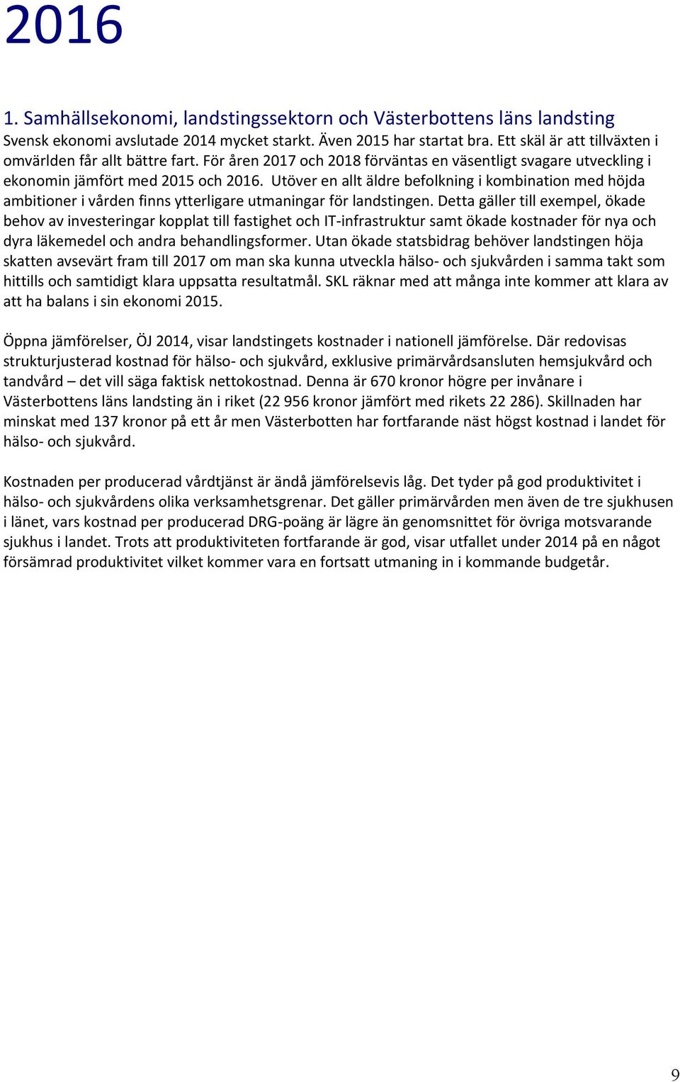 Utöver en allt äldre befolkning i kombination med höjda ambitioner i vården finns ytterligare utmaningar för landstingen.