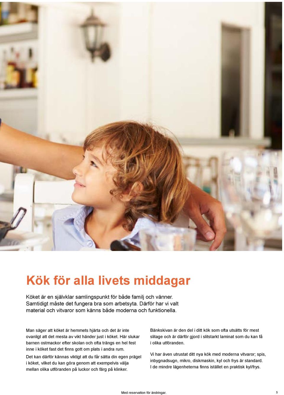 Här slukar barnen ostmackor efter skolan och ofta trängs en hel fest inne i köket fast det finns gott om plats i andra rum.