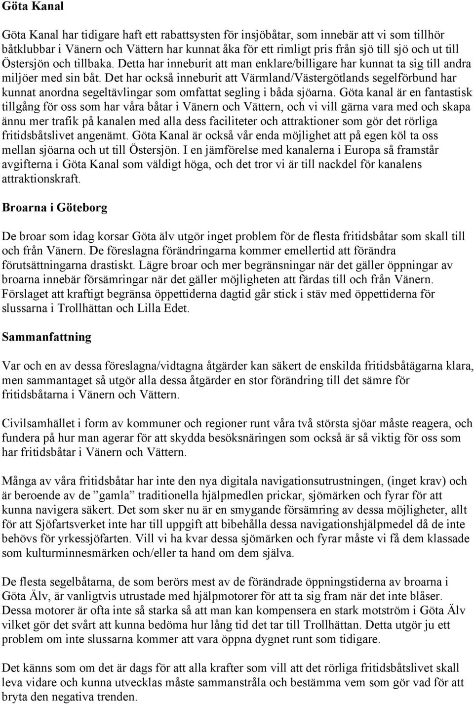 Det har också inneburit att Värmland/Västergötlands segelförbund har kunnat anordna segeltävlingar som omfattat segling i båda sjöarna.