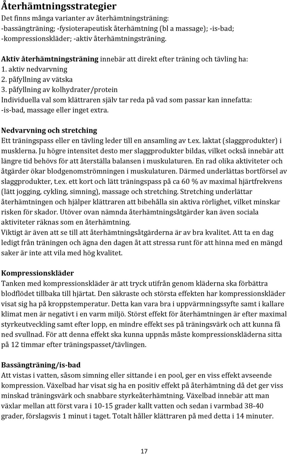 påfyllning av kolhydrater/protein Individuella val som klättraren själv tar reda på vad som passar kan innefatta: is bad, massage eller inget extra.