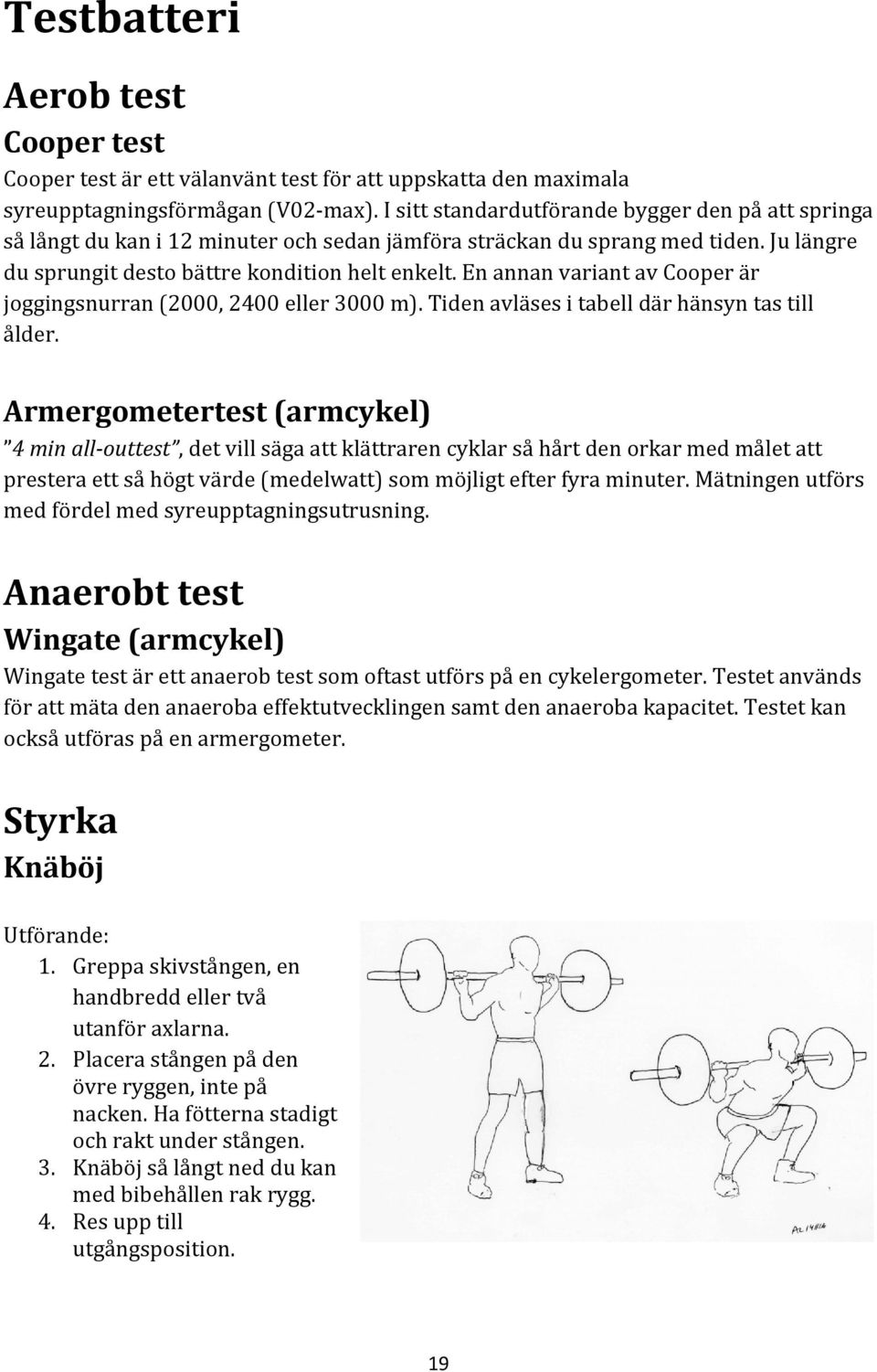 En annan variant av Cooper är joggingsnurran (2000, 2400 eller 3000 m). Tiden avläses i tabell där hänsyn tas till ålder.