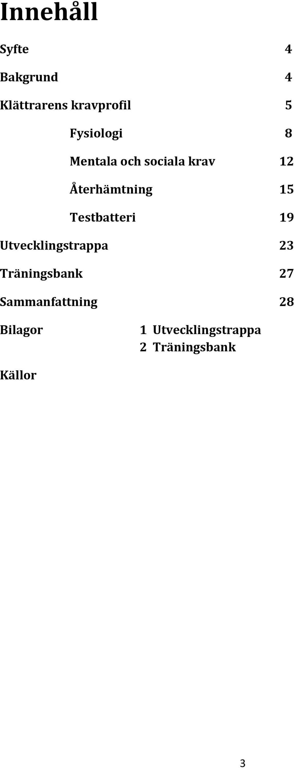 Testbatteri 19 Utvecklingstrappa 23 Träningsbank 27