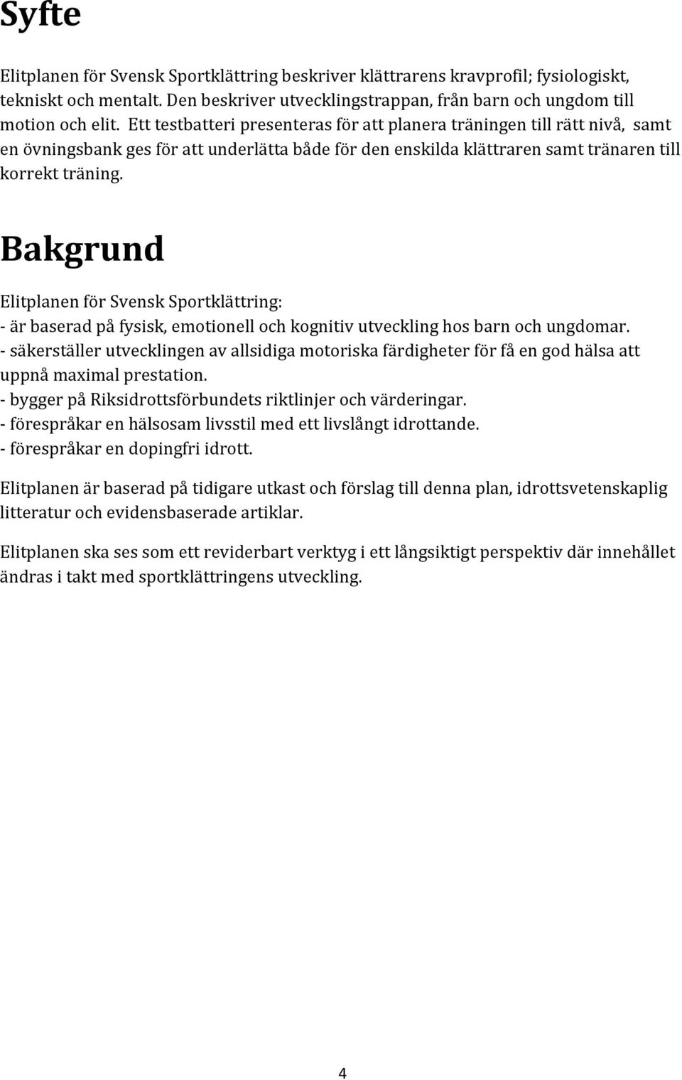 Bakgrund Elitplanen för Svensk Sportklättring: är baserad på fysisk, emotionell och kognitiv utveckling hos barn och ungdomar.