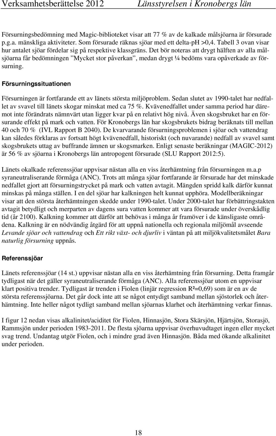 Det bör noteras att drygt hälften av alla målsjöarna får bedömningen Mycket stor påverkan, medan drygt ¼ bedöms vara opåverkade av försurning.