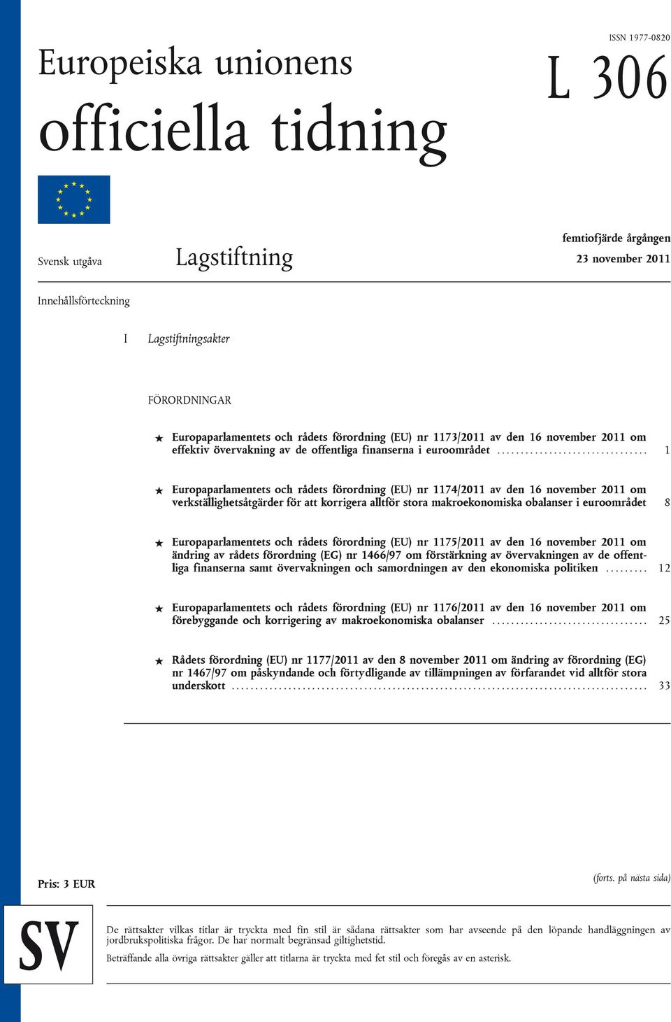 ............................... 1 Europaparlamentets och rådets förordning (EU) nr 1174/2011 av den 16 november 2011 om verkställighetsåtgärder för att korrigera alltför stora makroekonomiska