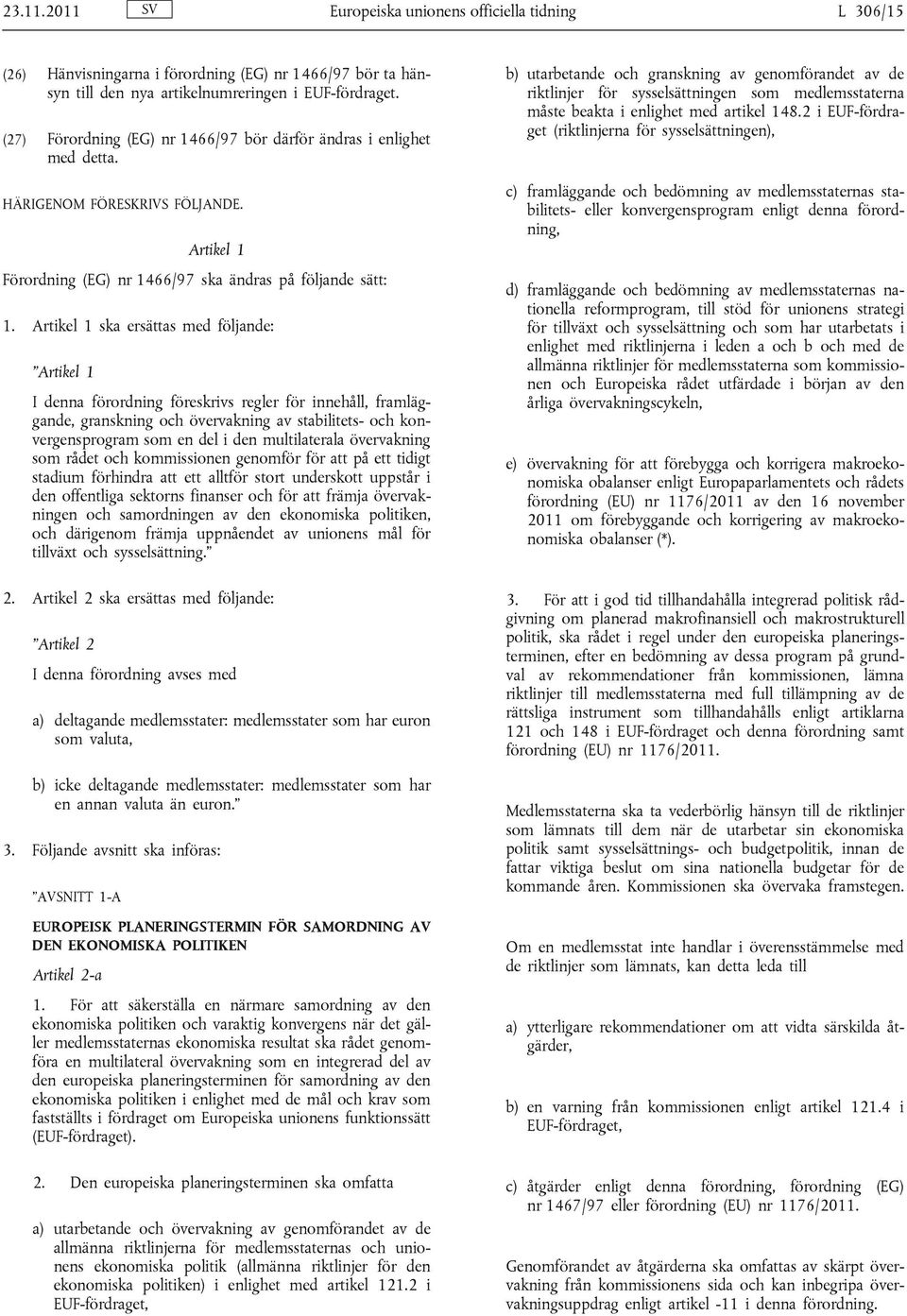 Artikel 1 ska ersättas med följande: Artikel 1 I denna förordning föreskrivs regler för innehåll, framläggande, granskning och övervakning av stabilitets- och konvergensprogram som en del i den