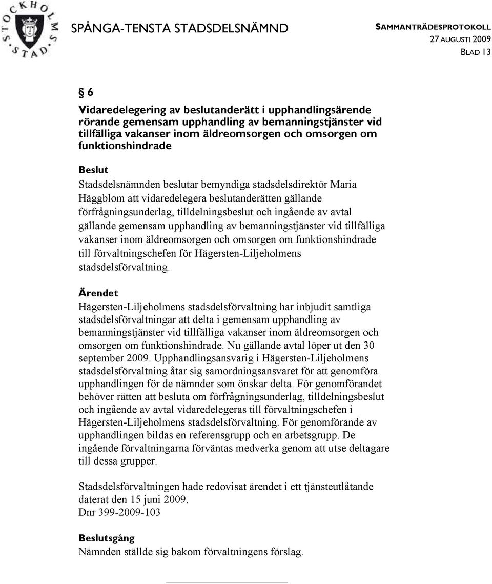 upphandling av bemanningstjänster vid tillfälliga vakanser inom äldreomsorgen och omsorgen om funktionshindrade till förvaltningschefen för Hägersten-Liljeholmens stadsdelsförvaltning.