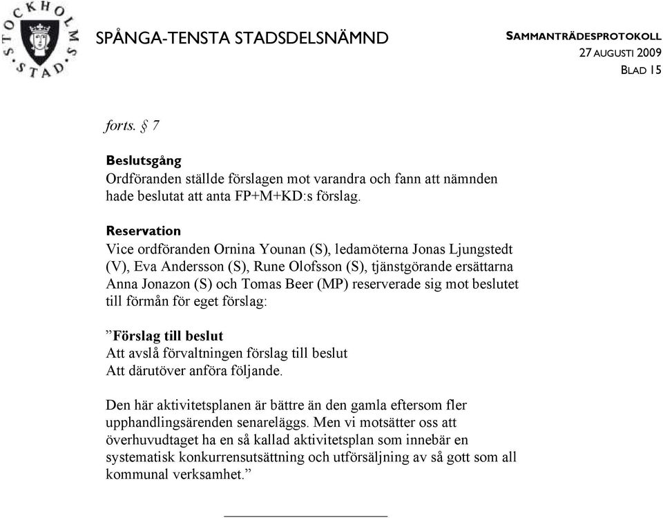reserverade sig mot beslutet till förmån för eget förslag: Förslag till beslut Att avslå förvaltningen förslag till beslut Att därutöver anföra följande.