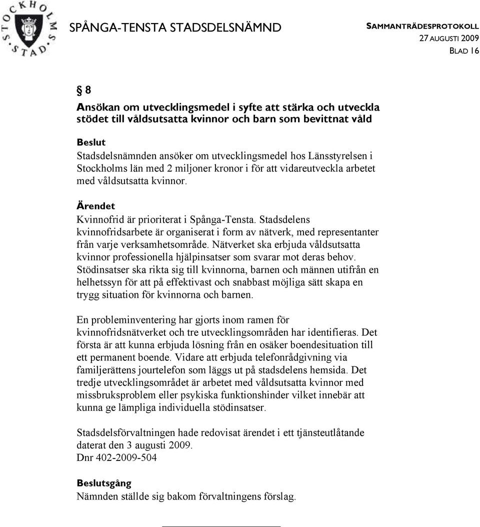 Stadsdelens kvinnofridsarbete är organiserat i form av nätverk, med representanter från varje verksamhetsområde.
